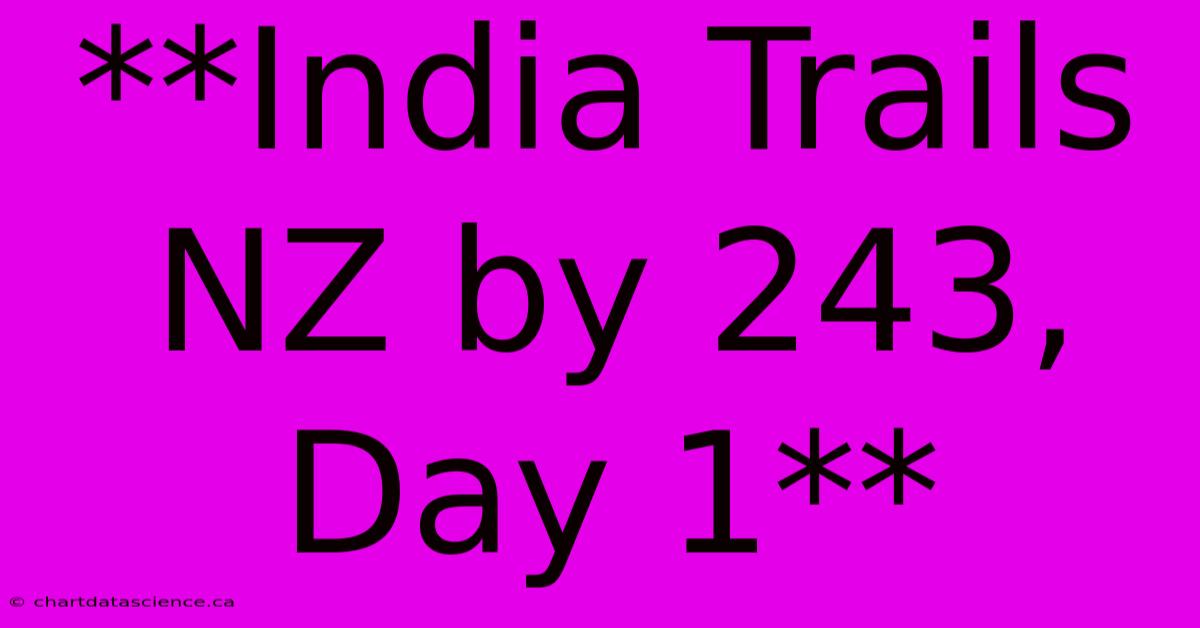 **India Trails NZ By 243, Day 1**