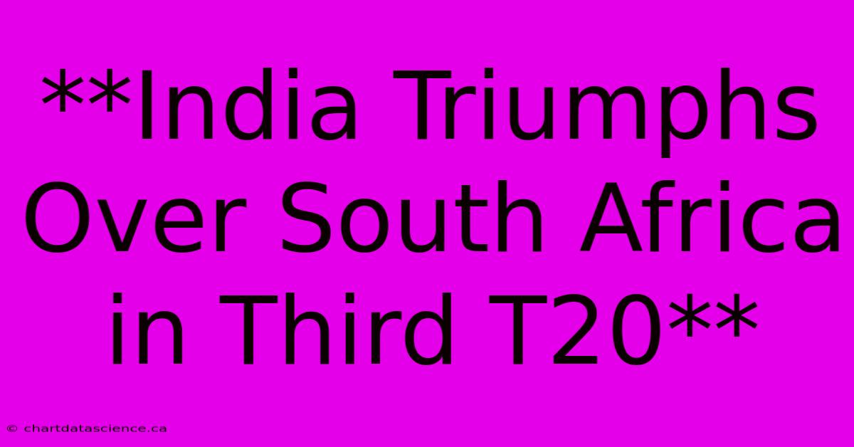 **India Triumphs Over South Africa In Third T20** 