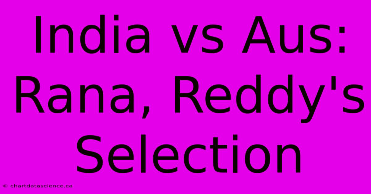 India Vs Aus: Rana, Reddy's Selection