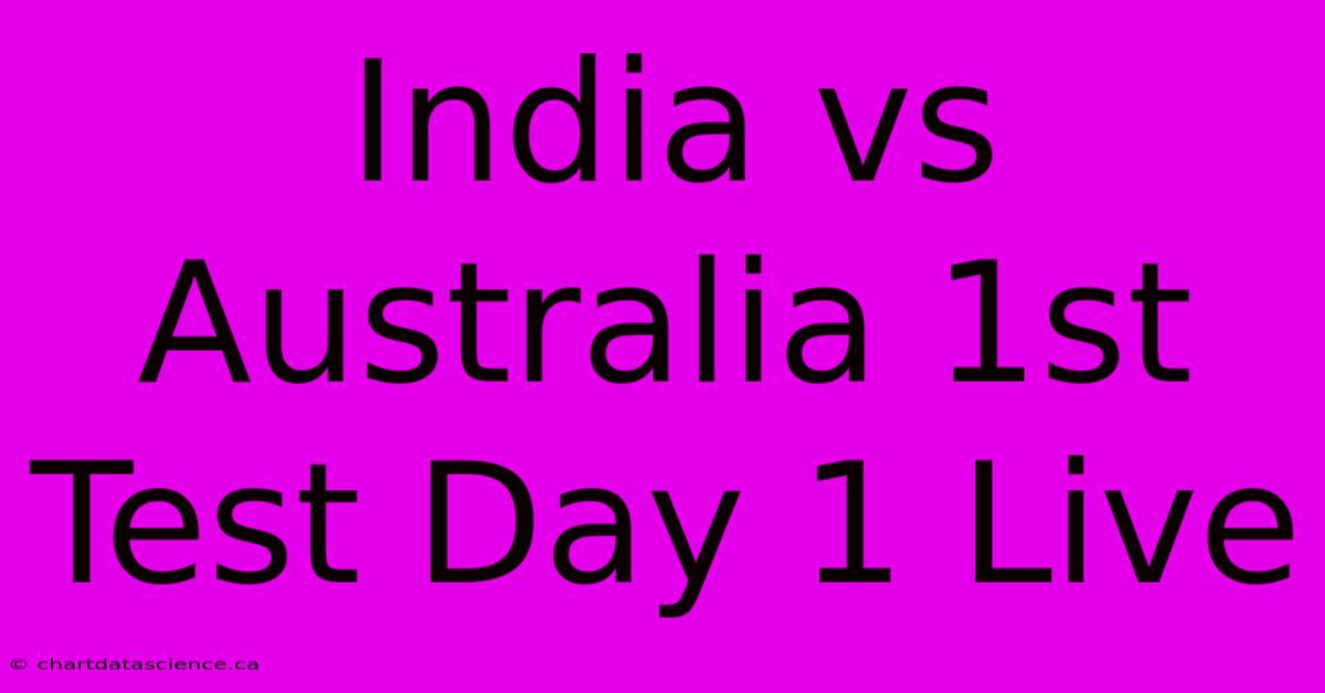 India Vs Australia 1st Test Day 1 Live