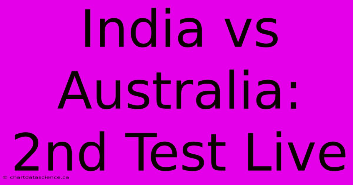 India Vs Australia: 2nd Test Live