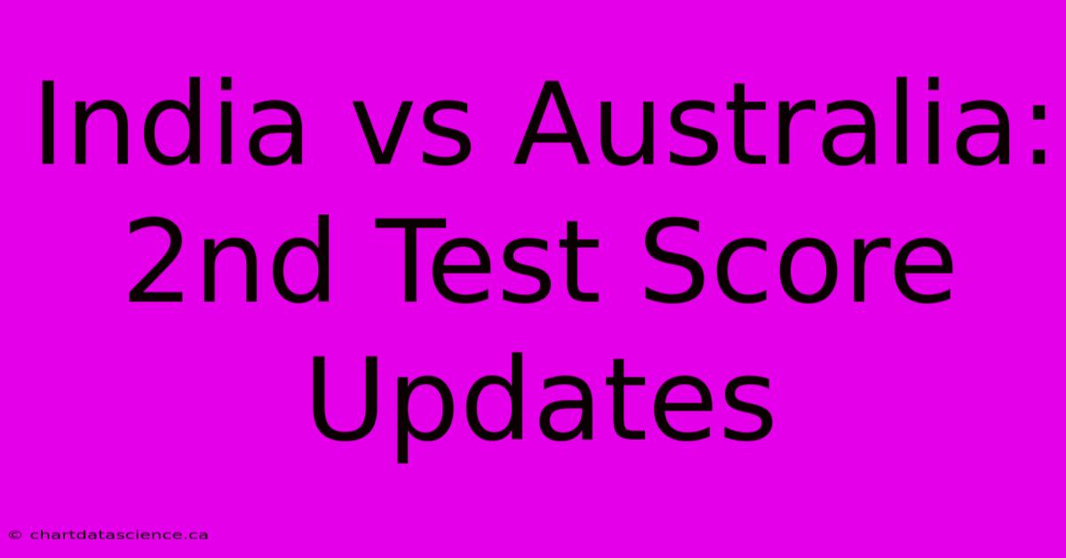 India Vs Australia: 2nd Test Score Updates