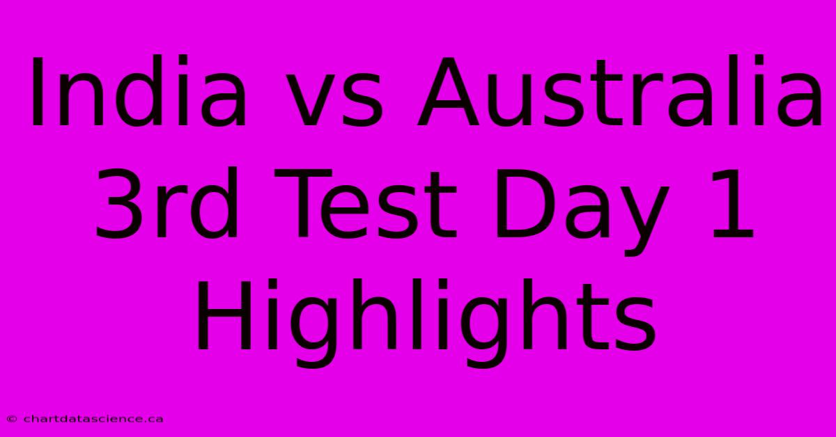 India Vs Australia 3rd Test Day 1 Highlights