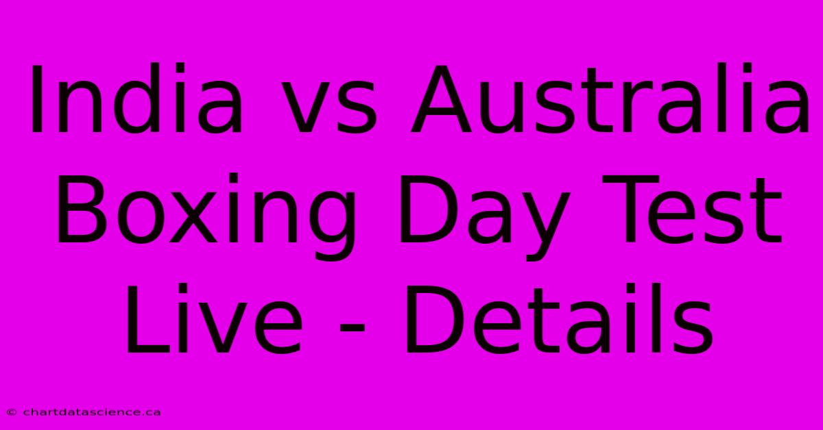 India Vs Australia Boxing Day Test Live - Details