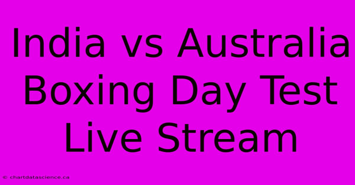 India Vs Australia Boxing Day Test Live Stream