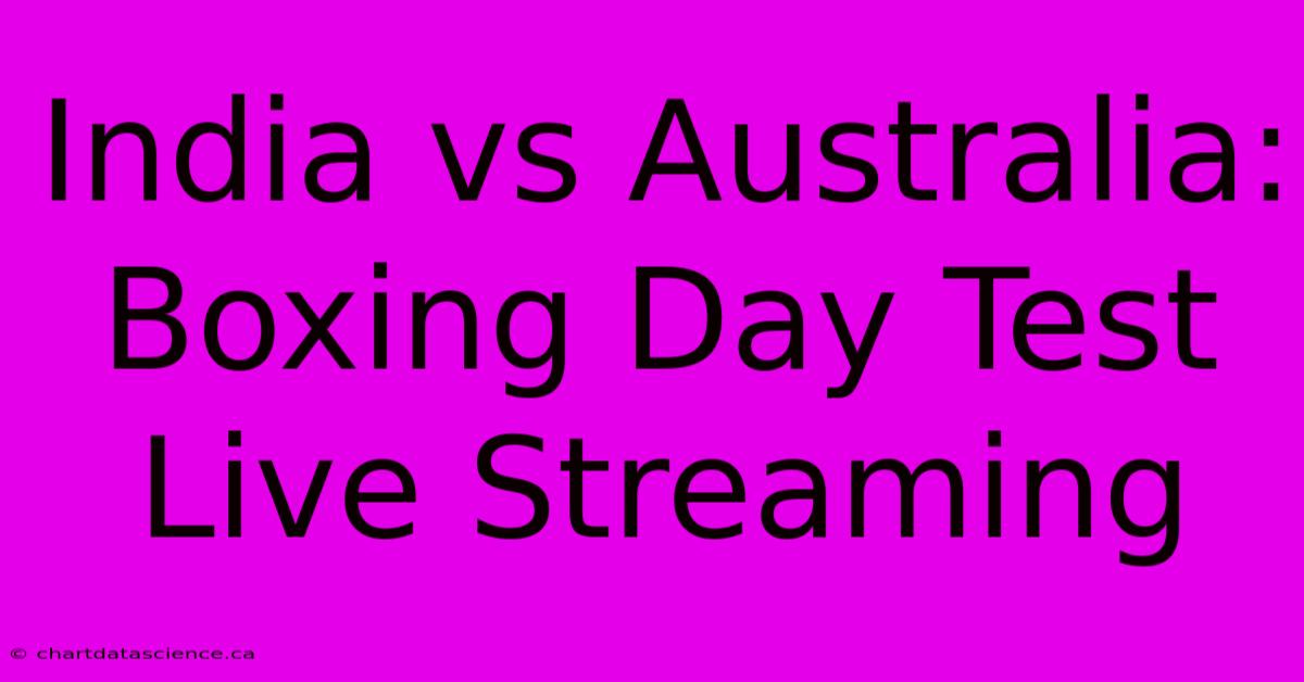 India Vs Australia: Boxing Day Test Live Streaming