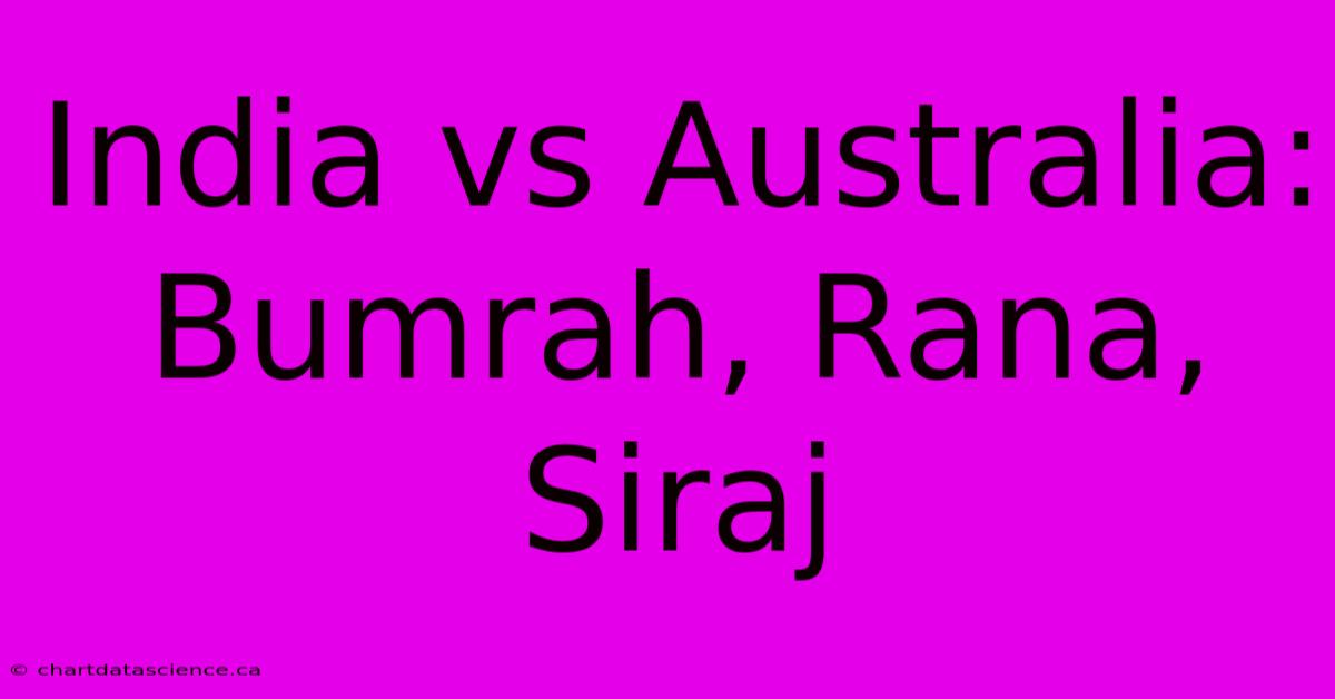 India Vs Australia: Bumrah, Rana, Siraj