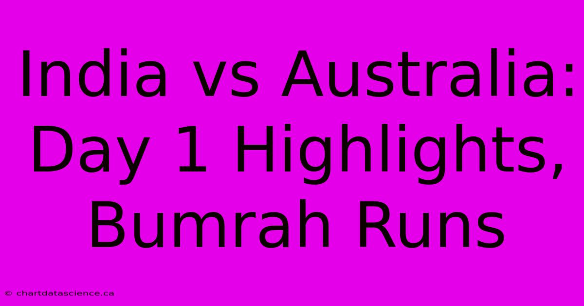 India Vs Australia: Day 1 Highlights, Bumrah Runs