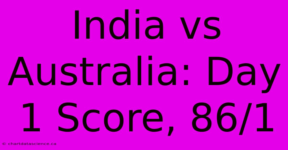 India Vs Australia: Day 1 Score, 86/1