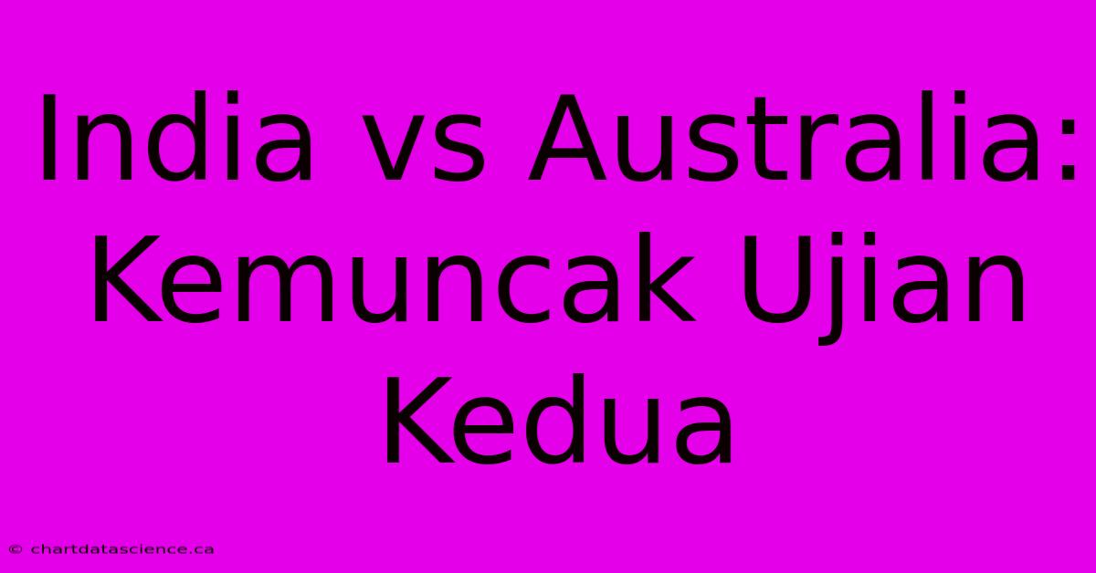 India Vs Australia: Kemuncak Ujian Kedua