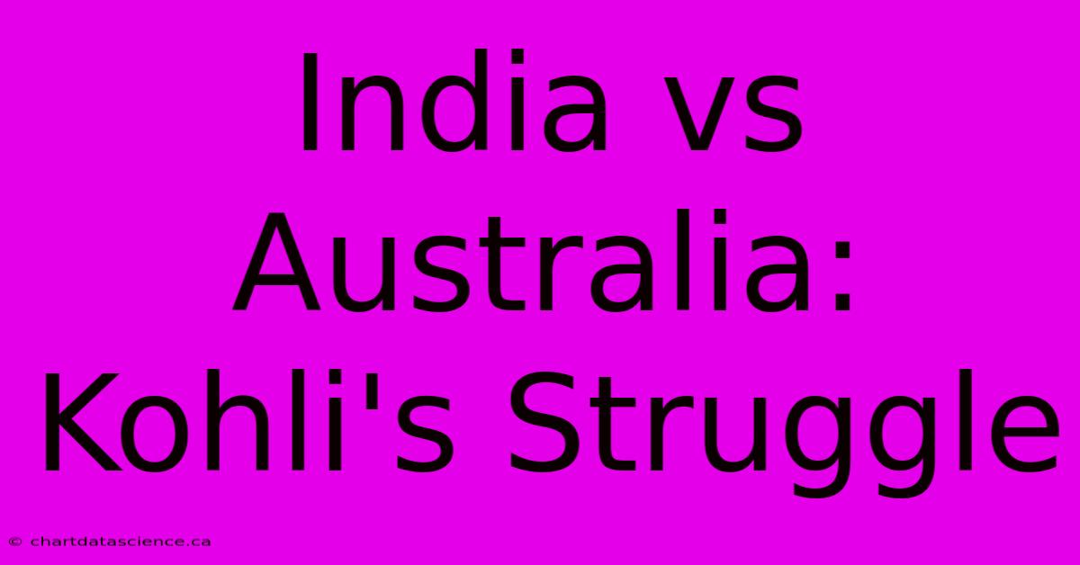 India Vs Australia: Kohli's Struggle