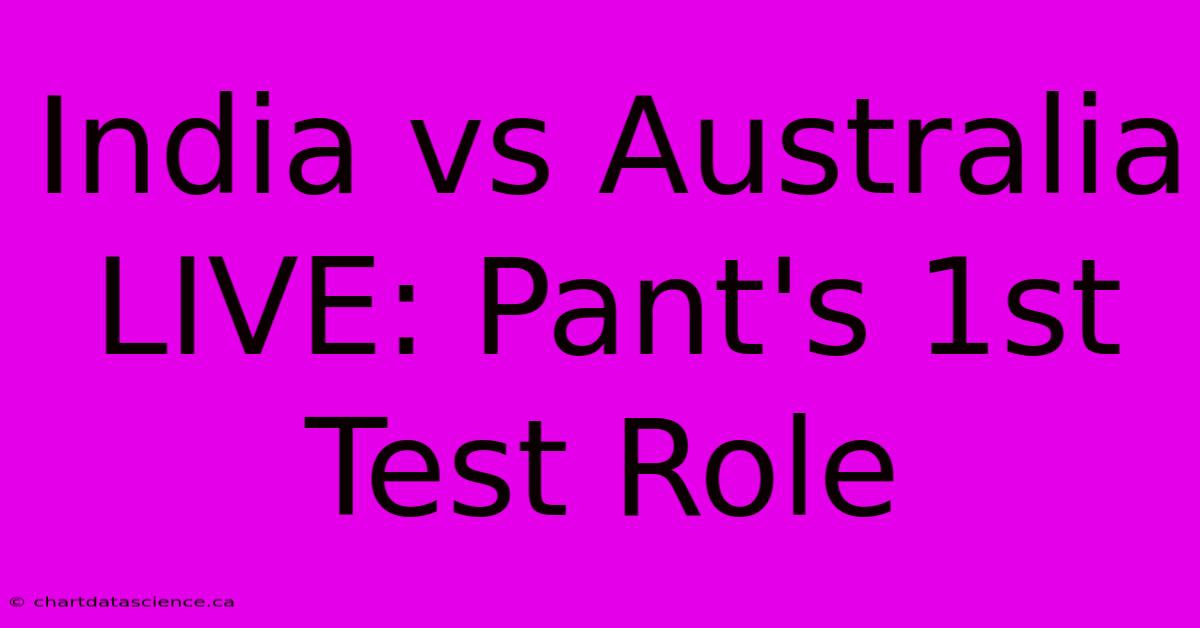 India Vs Australia LIVE: Pant's 1st Test Role