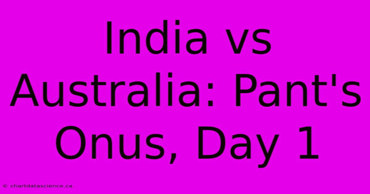 India Vs Australia: Pant's Onus, Day 1