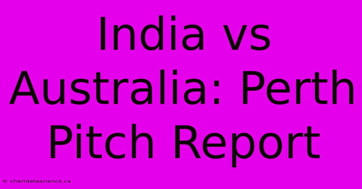 India Vs Australia: Perth Pitch Report