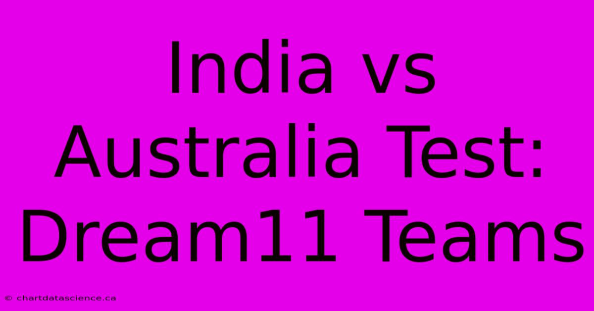 India Vs Australia Test: Dream11 Teams