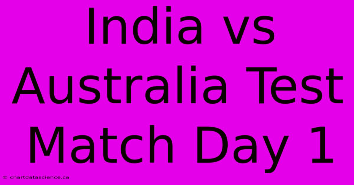 India Vs Australia Test Match Day 1