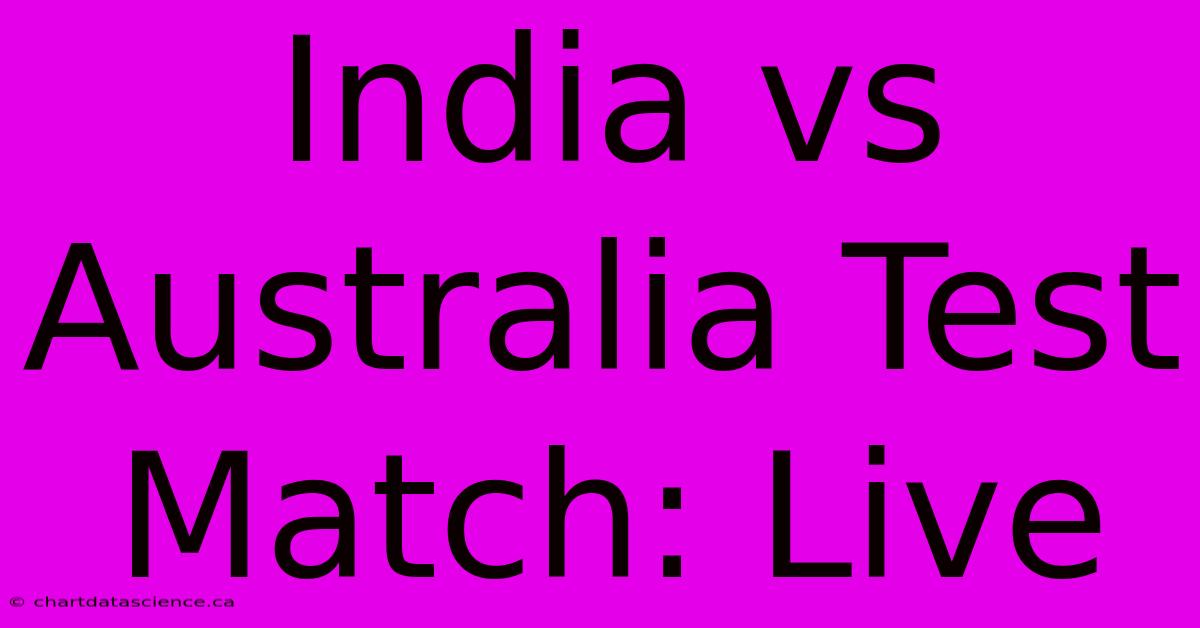 India Vs Australia Test Match: Live