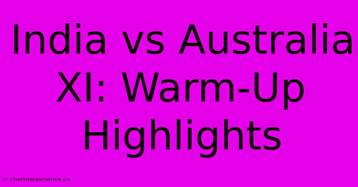 India Vs Australia XI: Warm-Up Highlights