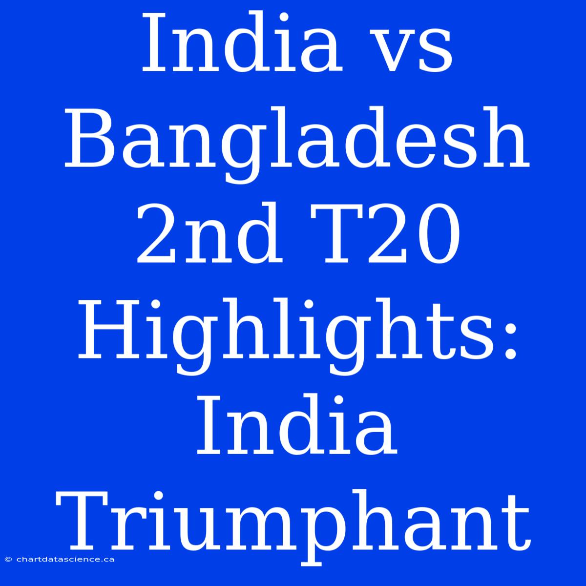 India Vs Bangladesh 2nd T20 Highlights: India Triumphant