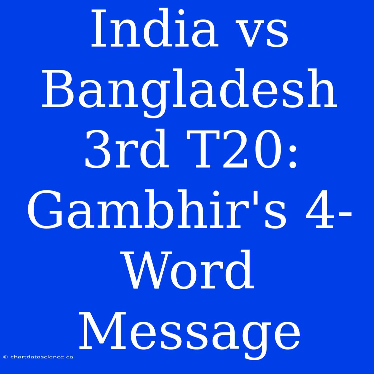 India Vs Bangladesh 3rd T20: Gambhir's 4-Word Message