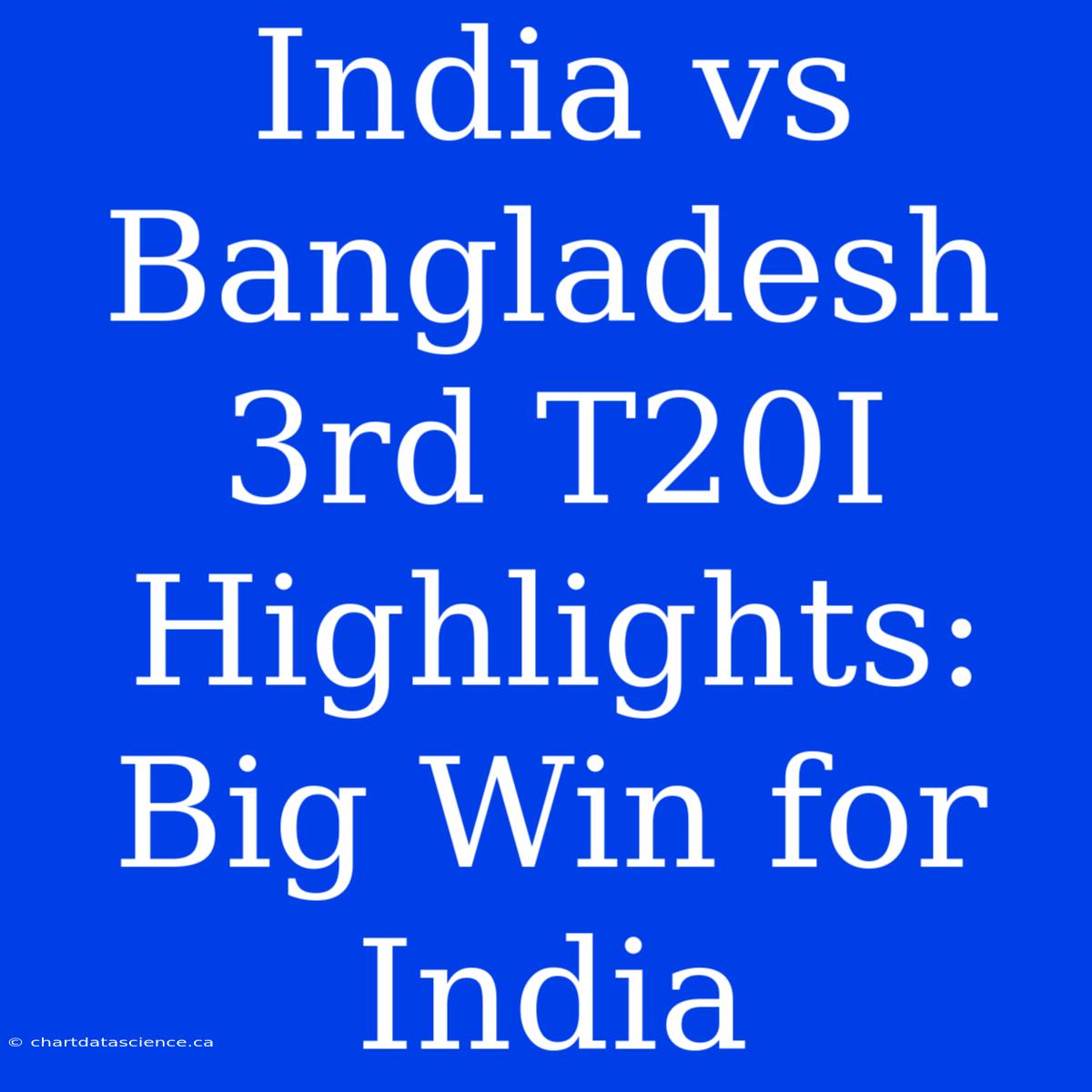 India Vs Bangladesh 3rd T20I Highlights: Big Win For India