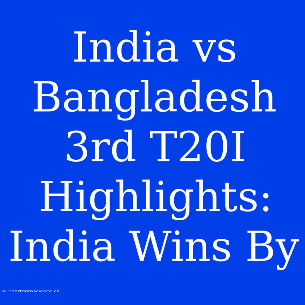 India Vs Bangladesh 3rd T20I Highlights: India Wins By