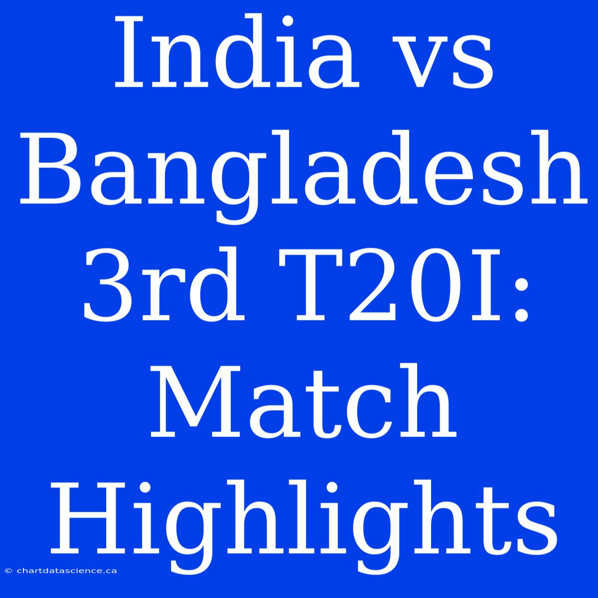 India Vs Bangladesh 3rd T20I: Match Highlights