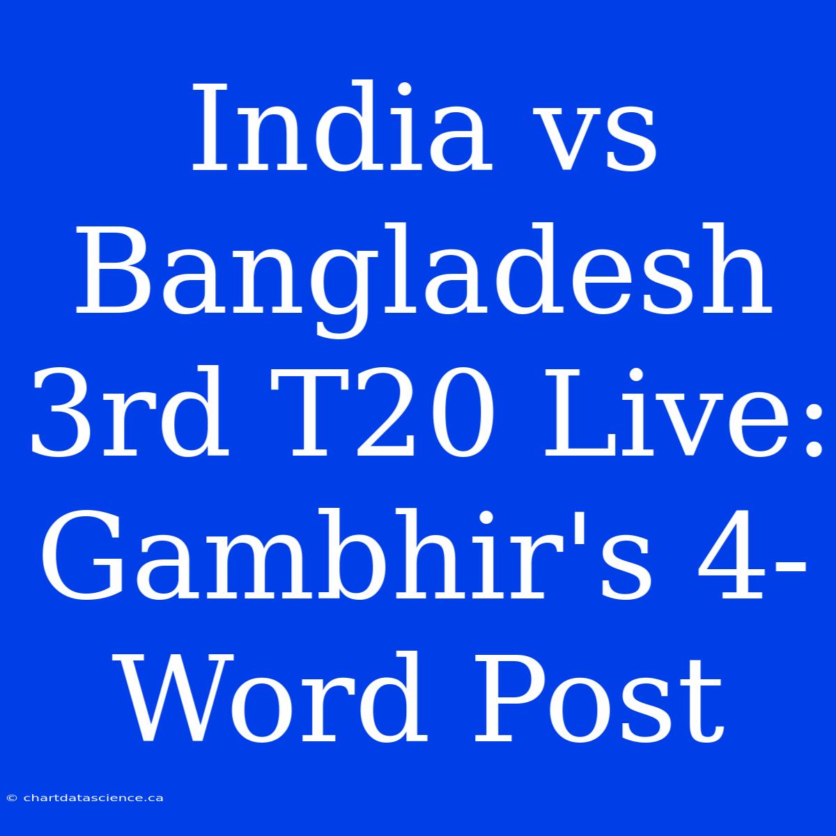 India Vs Bangladesh 3rd T20 Live: Gambhir's 4-Word Post