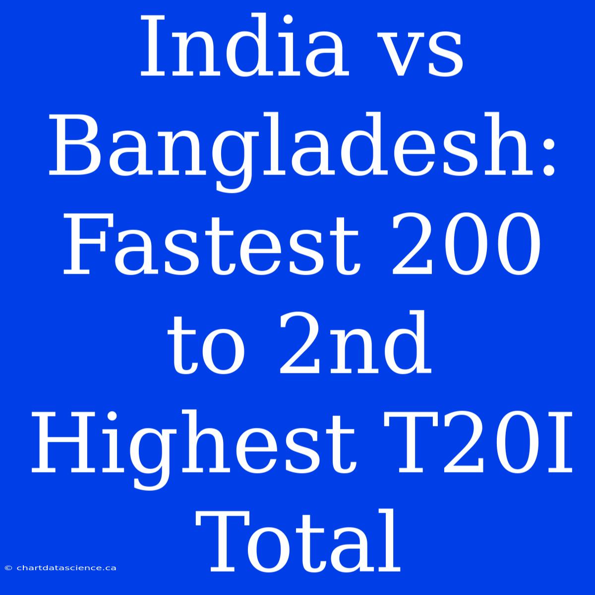 India Vs Bangladesh: Fastest 200 To 2nd Highest T20I Total