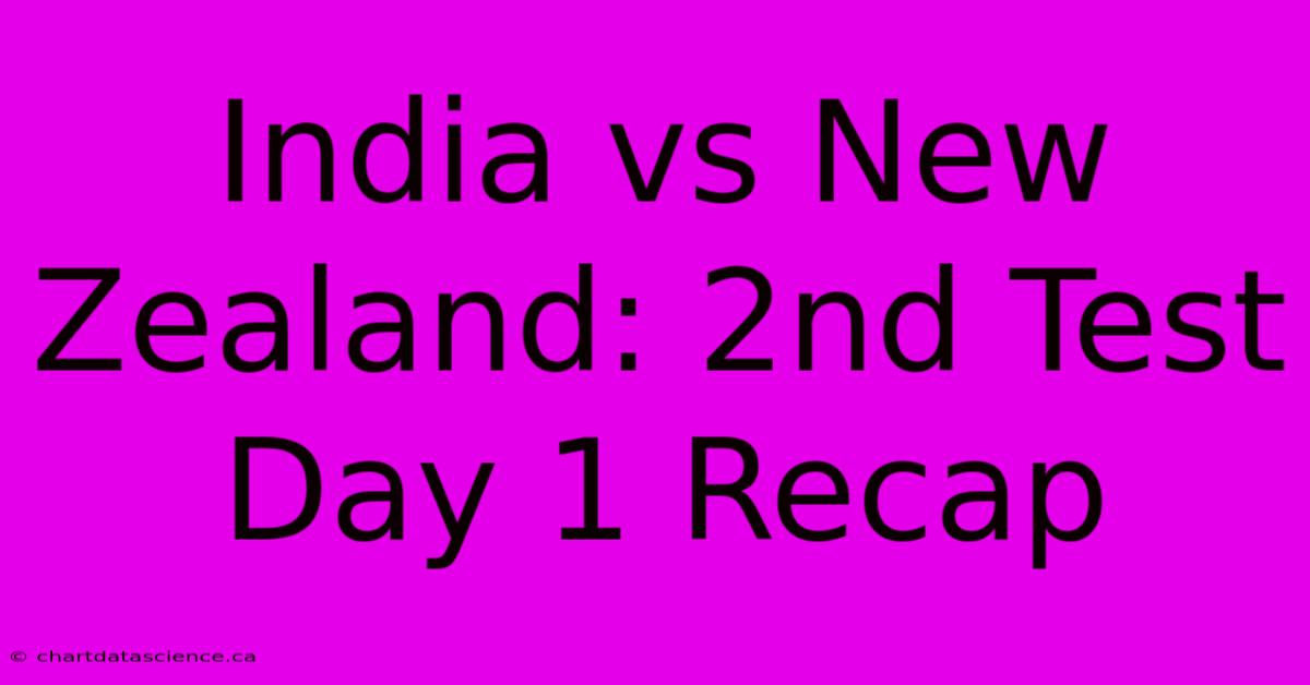 India Vs New Zealand: 2nd Test Day 1 Recap