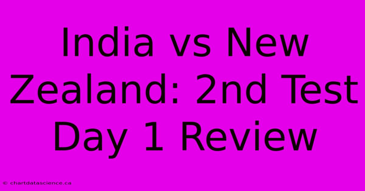 India Vs New Zealand: 2nd Test Day 1 Review