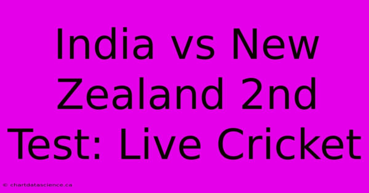 India Vs New Zealand 2nd Test: Live Cricket