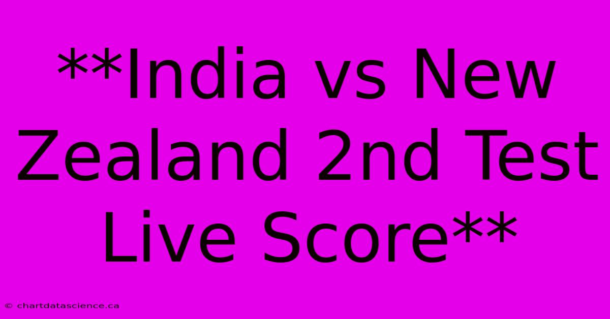 **India Vs New Zealand 2nd Test Live Score** 