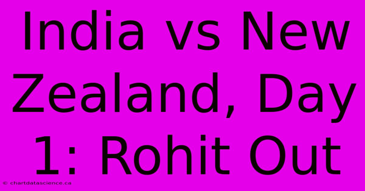 India Vs New Zealand, Day 1: Rohit Out