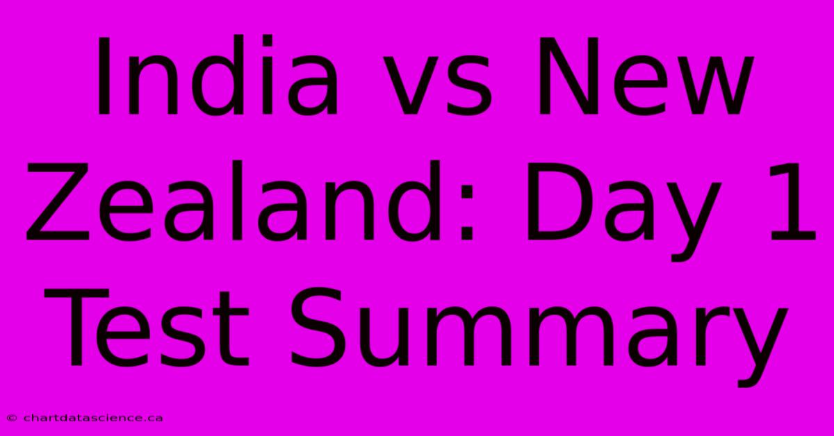 India Vs New Zealand: Day 1 Test Summary