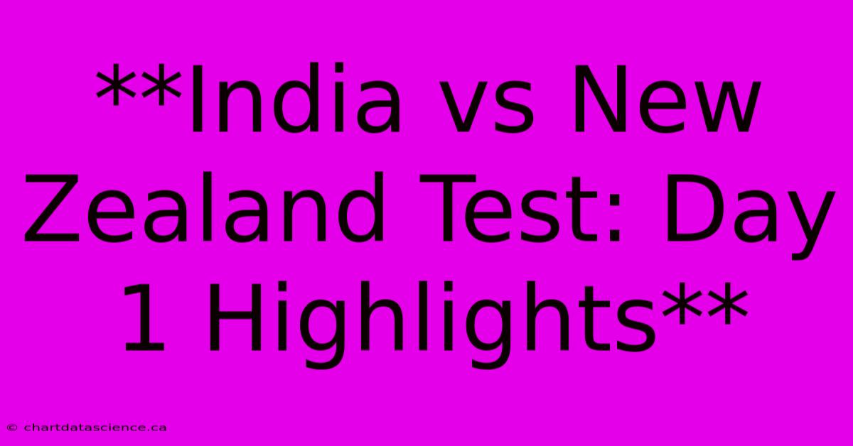 **India Vs New Zealand Test: Day 1 Highlights**