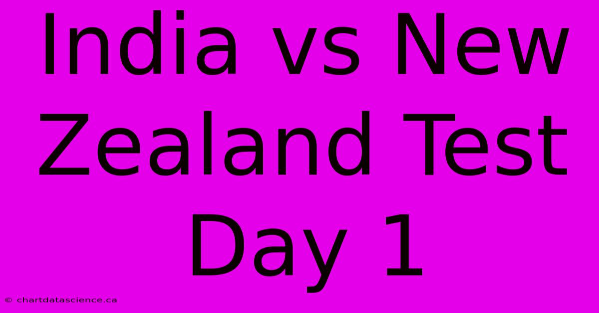 India Vs New Zealand Test Day 1