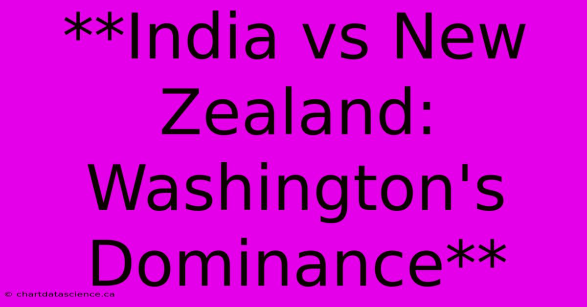 **India Vs New Zealand: Washington's Dominance**