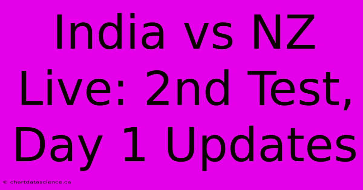 India Vs NZ Live: 2nd Test, Day 1 Updates