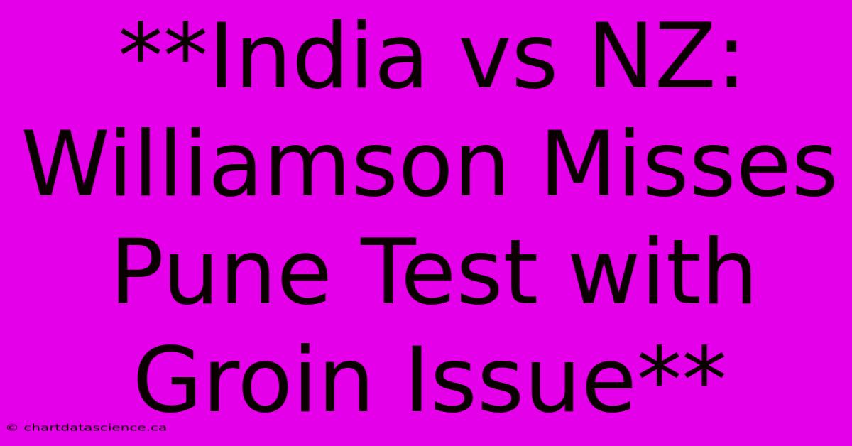 **India Vs NZ: Williamson Misses Pune Test With Groin Issue**