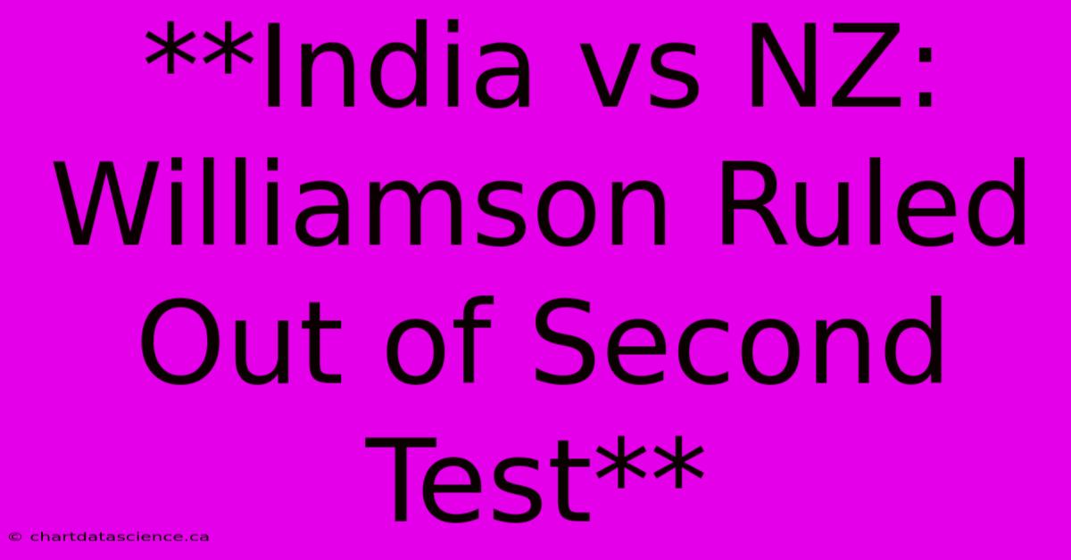 **India Vs NZ: Williamson Ruled Out Of Second Test**