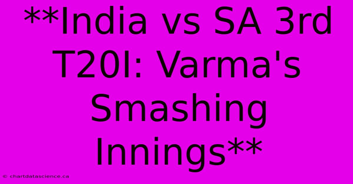 **India Vs SA 3rd T20I: Varma's Smashing Innings**