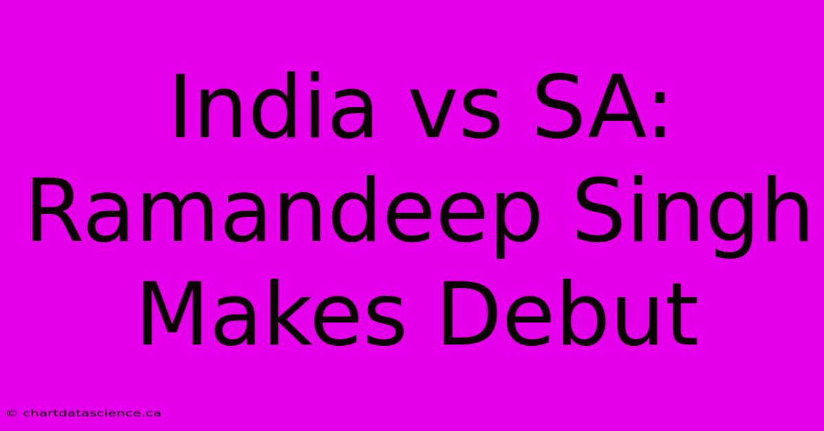 India Vs SA: Ramandeep Singh Makes Debut 