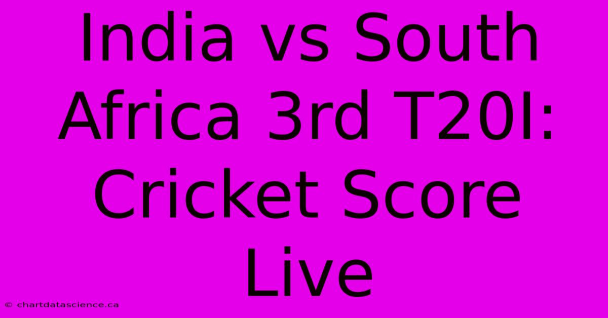 India Vs South Africa 3rd T20I: Cricket Score Live