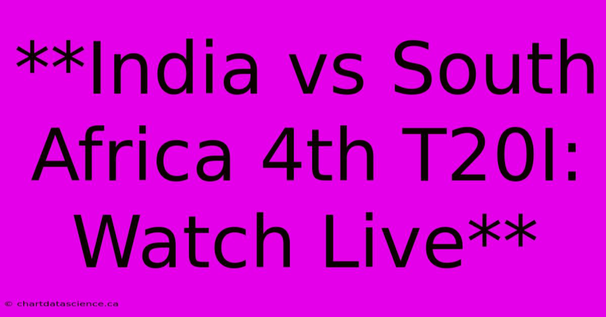 **India Vs South Africa 4th T20I: Watch Live**