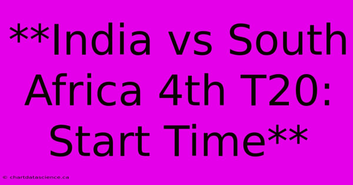 **India Vs South Africa 4th T20: Start Time** 