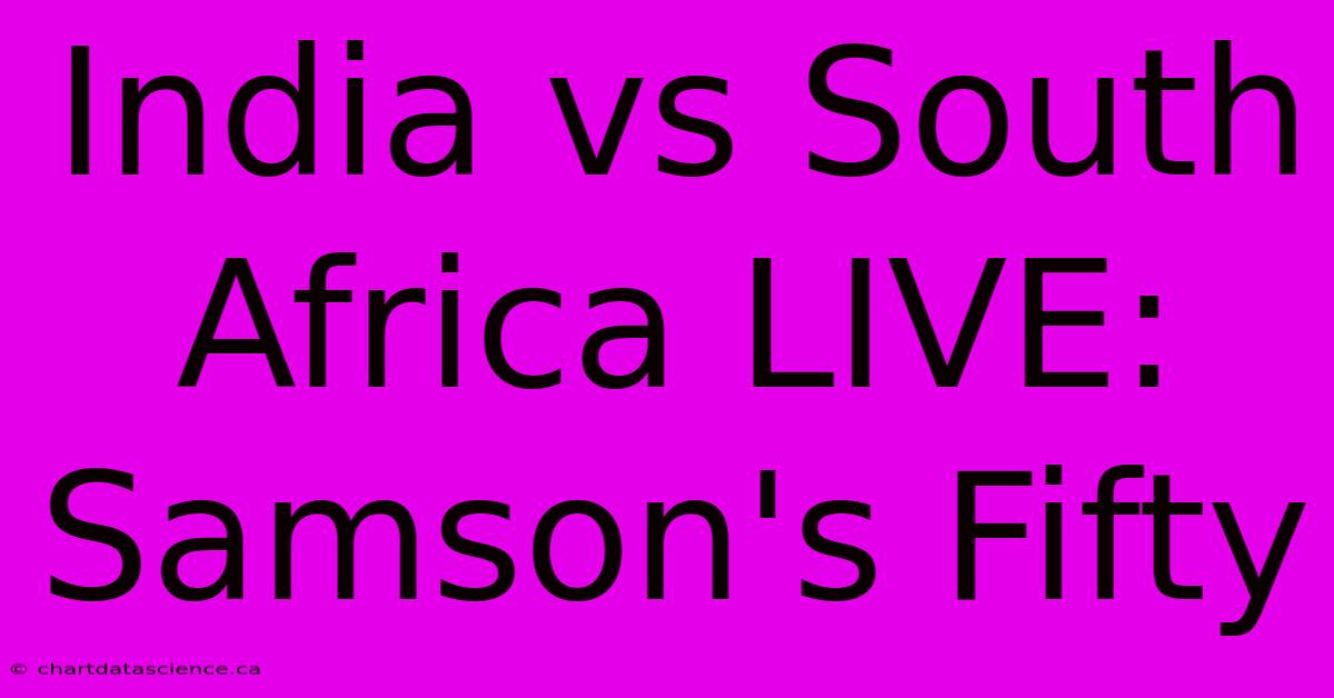 India Vs South Africa LIVE: Samson's Fifty