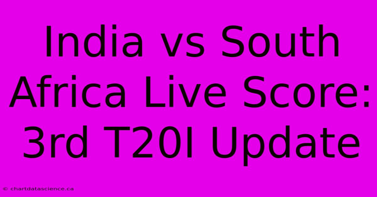 India Vs South Africa Live Score: 3rd T20I Update