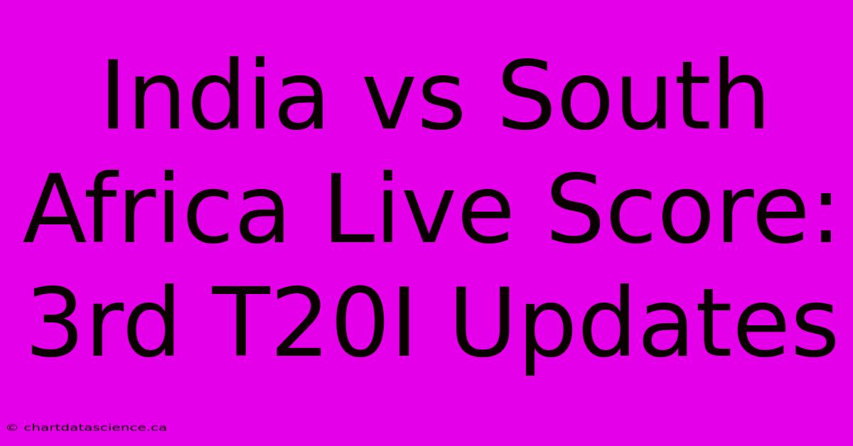 India Vs South Africa Live Score: 3rd T20I Updates