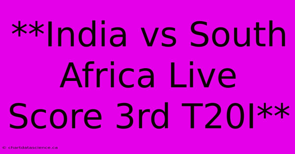 **India Vs South Africa Live Score 3rd T20I**